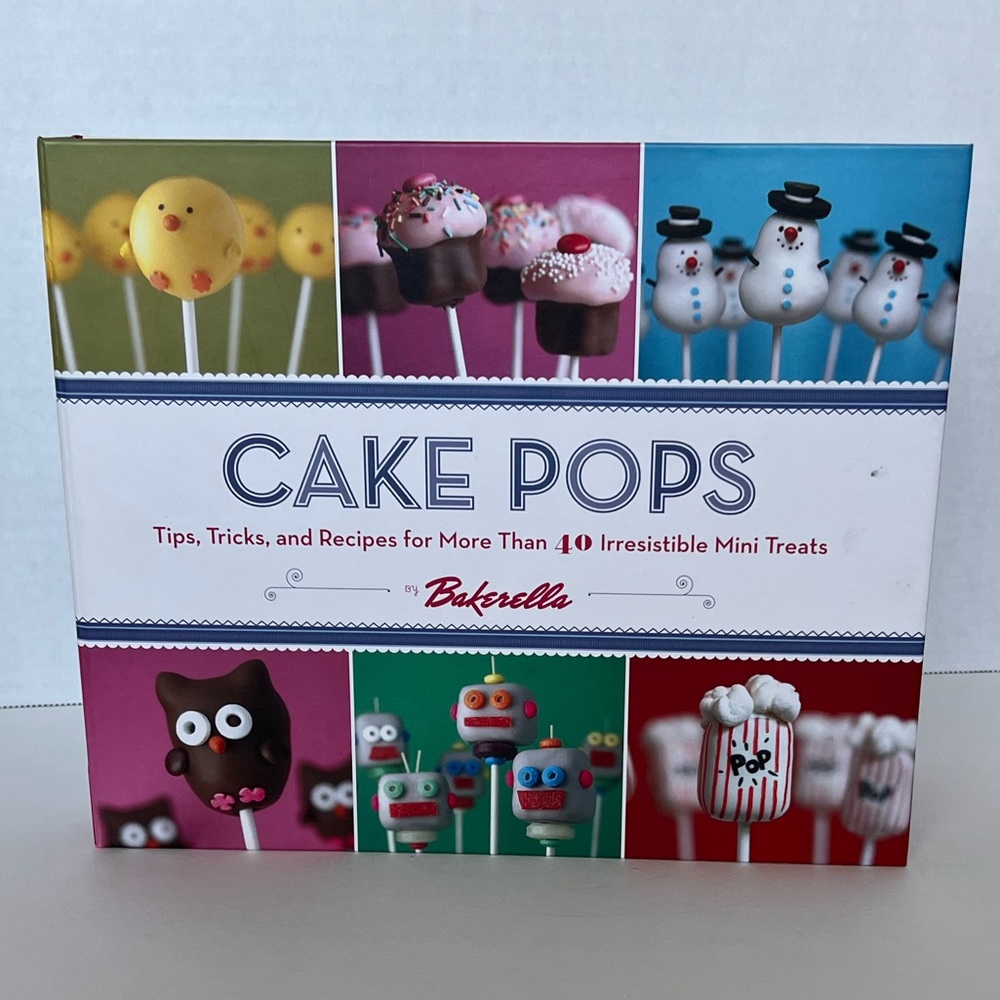 CAKE POPS - Tips, Tricks, and Recipes for More Than 40 Irresistible Mini Treats
